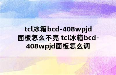 tcl冰箱bcd-408wpjd面板怎么不亮 tcl冰箱bcd-408wpjd面板怎么调